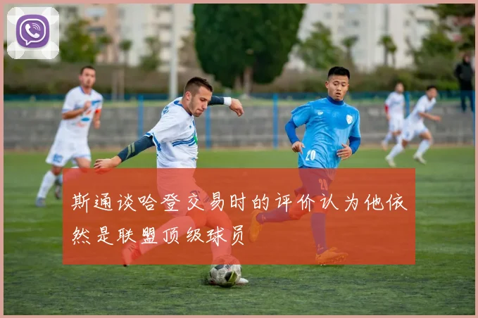 斯通谈哈登交易时的评价认为他依然是联盟顶级球员