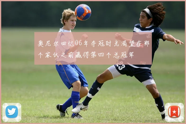 奥尼尔回忆06年夺冠时光渴望在那个家伙之前赢得第四个总冠军